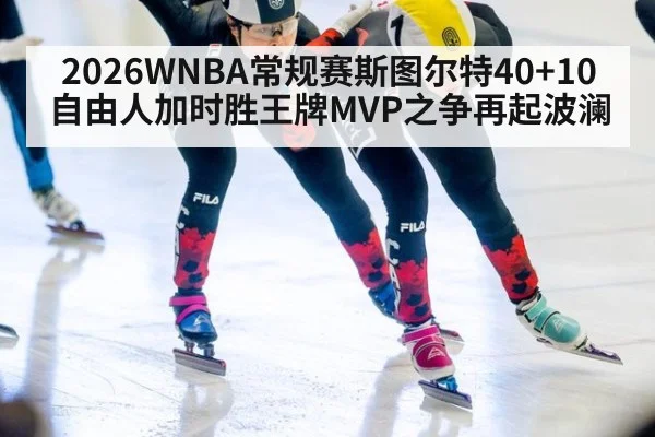 2026WNBA常规赛斯图尔特40+10自由人加时胜王牌MVP之争再起波澜