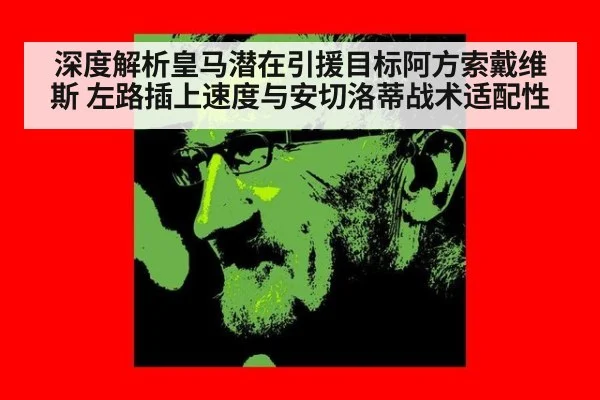 深度解析皇马潜在引援目标阿方索戴维斯 左路插上速度与安切洛蒂战术适配性