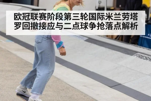 欧冠联赛阶段第三轮国际米兰劳塔罗回撤接应与二点球争抢落点解析