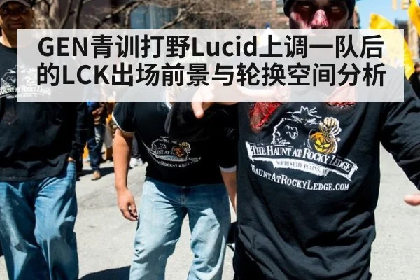 GEN青训打野Lucid上调一队后的LCK出场前景与轮换空间分析
